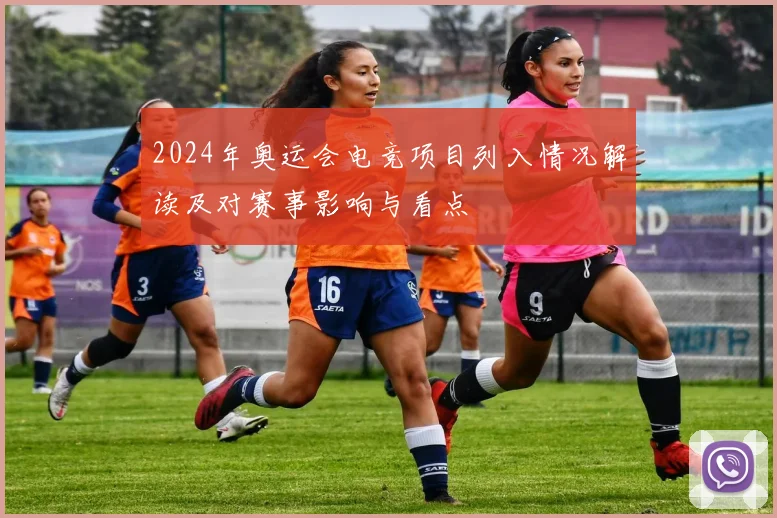 2024年奥运会电竞项目列入情况解读及对赛事影响与看点