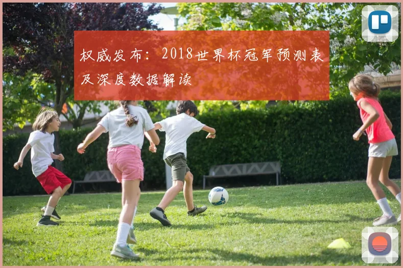 权威发布：2018世界杯冠军预测表及深度数据解读