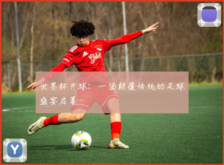 世界杯开球：一场颠覆传统的足球盛宴启幕
