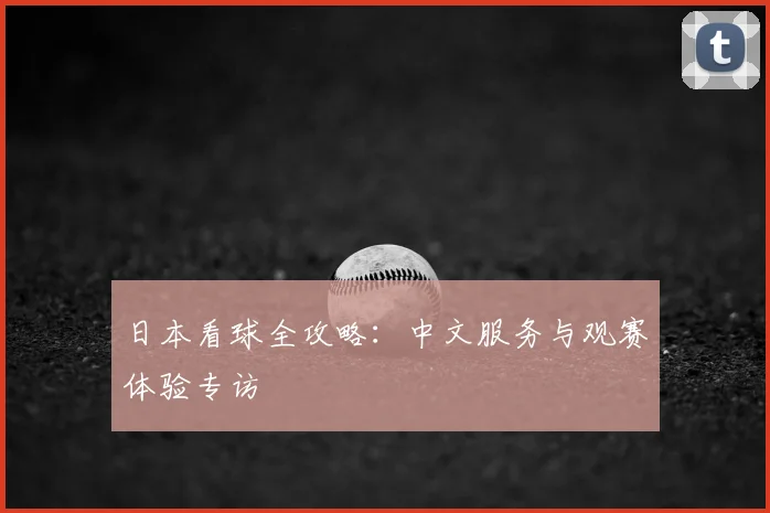 日本看球全攻略：中文服务与观赛体验专访