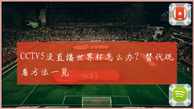CCTV5没直播世界杯怎么办？替代观看方法一览