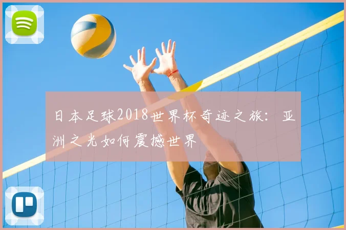 日本足球2018世界杯奇迹之旅：亚洲之光如何震撼世界