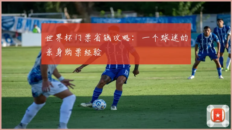 世界杯门票省钱攻略:一个球迷的亲身购票经验