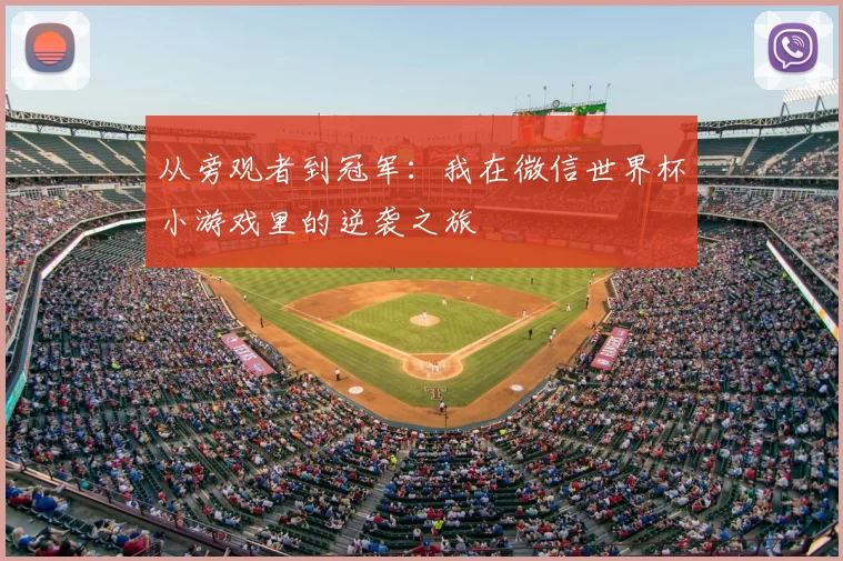 从旁观者到冠军:我在微信世界杯小游戏里的逆袭之旅